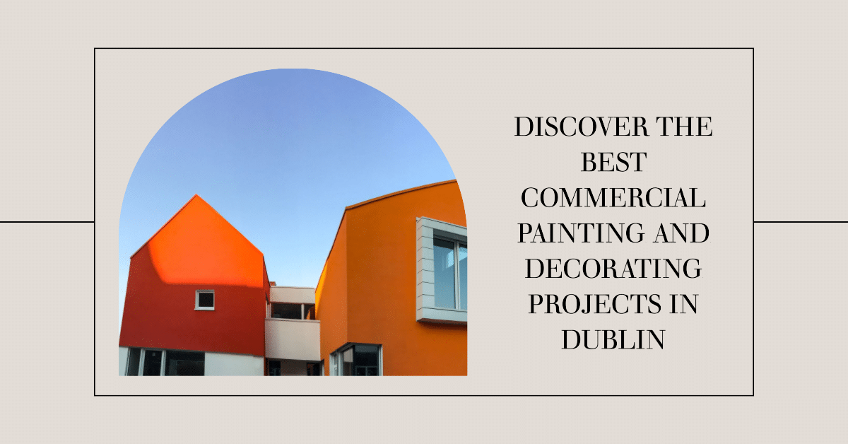 A Comprehensive Review of Commercial Painting and Decorating Projects in Dublin